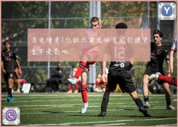 马竞增资1亿欧元建设体育城引援资金不受影响